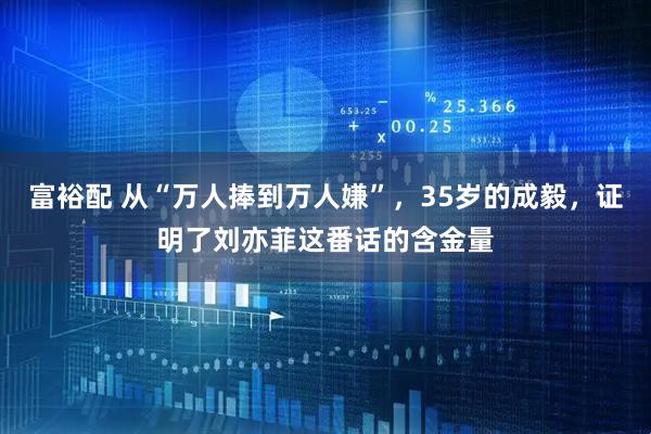 富裕配 从“万人捧到万人嫌”，35岁的成毅，证明了刘亦菲这番话的含金量